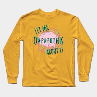 Let Me Overthink About It Quote Long Sleeve T-Shirt